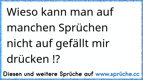 Wieso kann man auf manchen Sprüchen nicht auf gefällt mir drücken !?