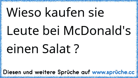 Wieso kaufen sie Leute bei McDonald's einen Salat ?