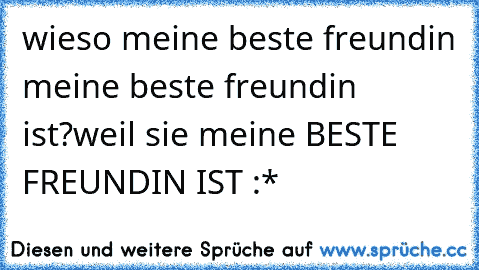 wieso meine beste freundin meine beste freundin ist?weil sie meine BESTE FREUNDIN IST :* ♥