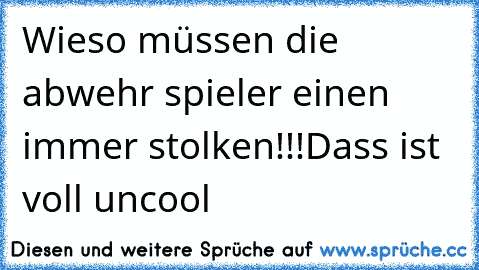 Wieso müssen die abwehr spieler einen immer stolken!!!¨Dass ist voll uncool