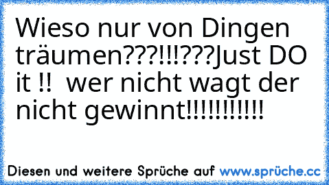 Wieso nur von Dingen träumen???!!!???
Just DO it !!  wer nicht wagt der nicht gewinnt!!!!!!!!!!!