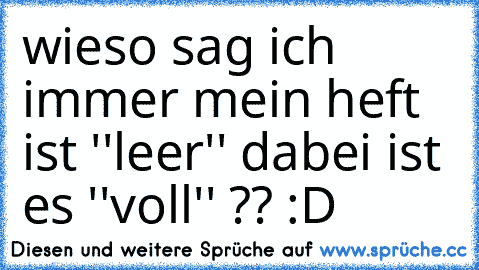 wieso sag ich immer mein heft ist ''leer'' dabei ist es ''voll'' ?? :D