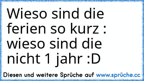 Wieso sind die ferien so kurz : wieso sind die nicht 1 jahr :D