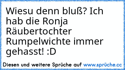 Wiesu denn bluß? Ich hab die Ronja Räubertochter Rumpelwichte immer gehasst! :D