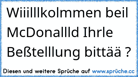 Wiiilllkolmmen beil McDonallld Ihrle Beßtelllung bittää ?