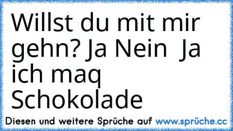 Willst du mit mir gehn? Ja☐ Nein☐  Ja ich maq Schokolade ☒