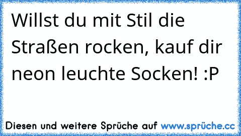 Willst du mit Stil die Straßen rocken, kauf dir neon leuchte Socken! :P