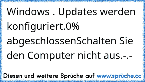 Windows . Updates werden konfiguriert.
0% abgeschlossen
Schalten Sie den Computer nicht aus.
-.-