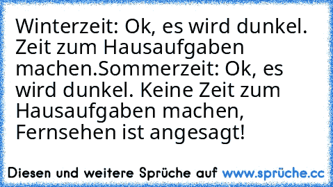 Winterzeit: Ok, es wird dunkel. Zeit zum Hausaufgaben machen.
Sommerzeit: Ok, es wird dunkel. Keine Zeit zum Hausaufgaben machen, Fernsehen ist angesagt!