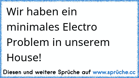 Wir haben ein minimales Electro Problem in unserem House! ♥