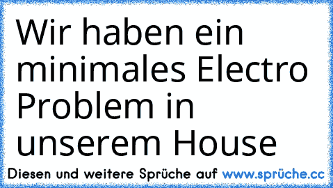 Wir haben ein minimales Electro Problem in unserem House