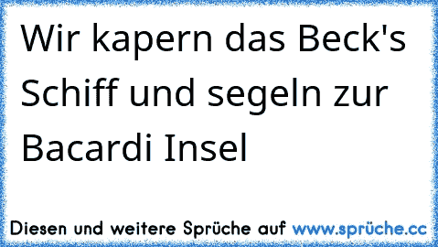 Wir kapern das Beck's Schiff und segeln zur Bacardi Insel