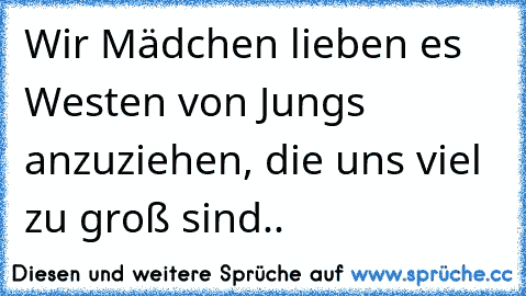 Wir Mädchen lieben es Westen von Jungs anzuziehen, die uns viel zu groß sind.. ♥