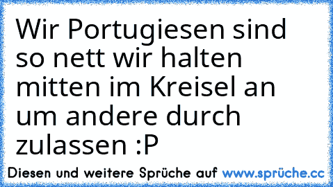 Wir Portugiesen sind so nett wir halten mitten im Kreisel an um andere durch zulassen :P ♥