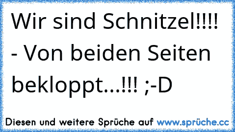 Wir sind Schnitzel!!!! - Von beiden Seiten bekloppt...!!! ;-D