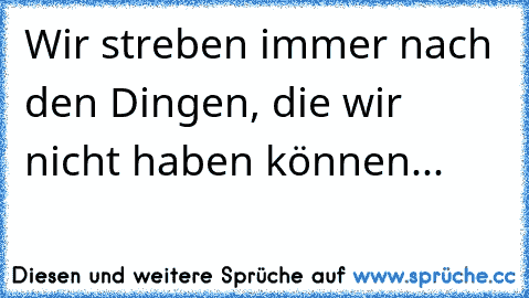 Wir streben immer nach den Dingen, die wir nicht haben können...