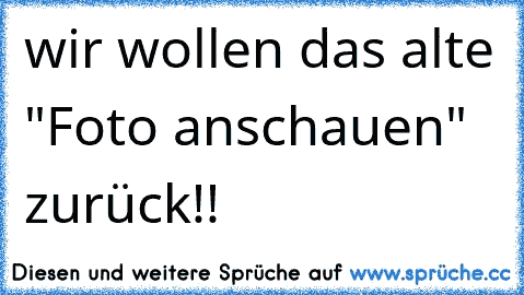 wir wollen das alte "Foto anschauen" zurück!!