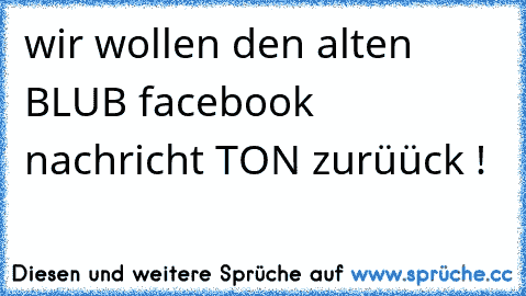 wir wollen den alten BLUB facebook nachricht TON zurüück !