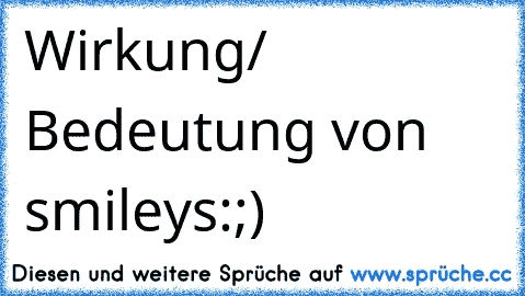 Wirkung/ Bedeutung von smileys:
;) 