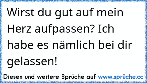 Wirst du gut auf mein Herz aufpassen? Ich habe es nämlich bei dir gelassen!