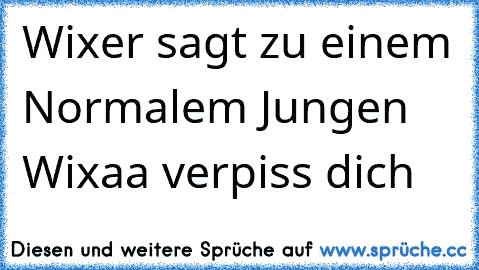 Wixer sagt zu einem Normalem Jungen Wixaa verpiss dich