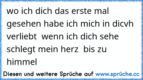 wo ich dich das erste mal gesehen habe ich mich in dicvh  verliebt  wenn ich dich sehe schlegt mein herz  bis zu himmel