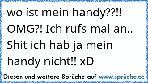 wo ist mein handy??!! OMG?! Ich rufs mal an.. Shit ich hab ja mein handy nicht!! xD