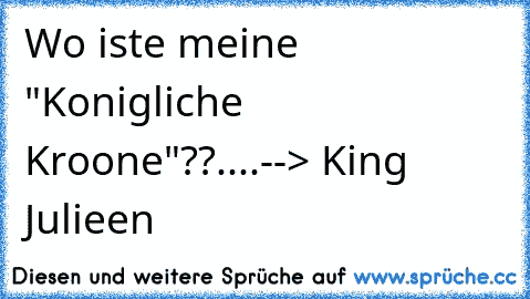 Wo iste meine "Konigliche Kroone"??..
..--> King Julieen