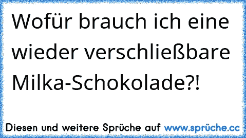 Wofür brauch ich eine wieder verschließbare Milka-Schokolade?!