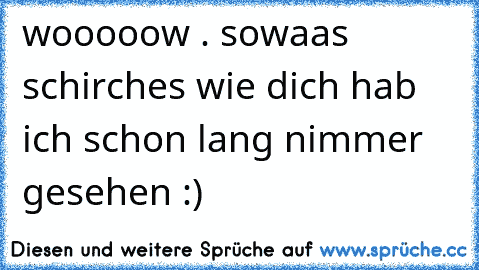 wooooow . sowaas schirches wie dich hab ich schon lang nimmer gesehen :)