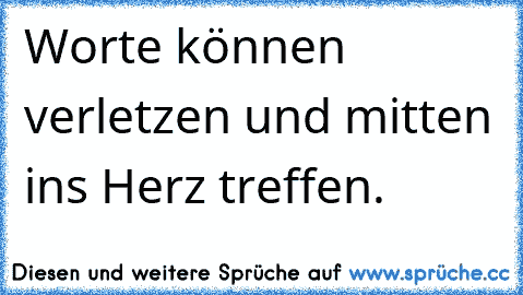 Worte können verletzen und mitten ins Herz treffen.