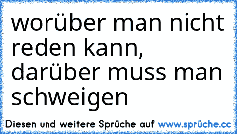 worüber man nicht reden kann, darüber muss man schweigen