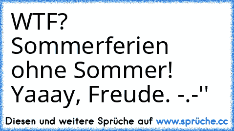 WTF? Sommerferien ohne Sommer! Yaaay, Freude. -.-''