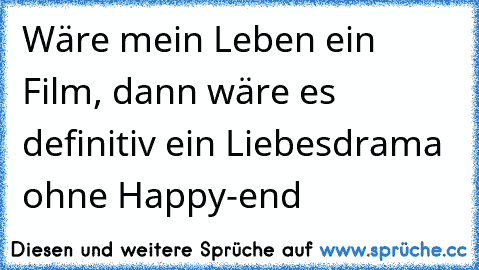 Wäre mein Leben ein Film, dann wäre es definitiv ein Liebesdrama ohne Happy-end