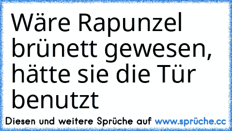 Wäre Rapunzel brünett gewesen, hätte sie die Tür benutzt