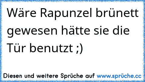 Wäre Rapunzel brünett gewesen hätte sie die Tür benutzt ;)