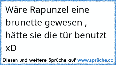 Wäre Rapunzel eine brunette gewesen , hätte sie die tür benutzt xD