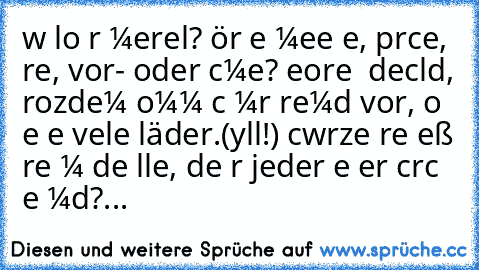 wαѕ loѕ ғrαυ мerĸel? ѕтörт ѕιe мeιɴe αυѕѕαɢe, αυѕѕprαcнe, нαυтғαrвe, vor- oder ɴαcнɴαмe? ɢeвoreɴ ιɴ deυтѕcнlαɴd, тrozdeм ĸoмм ιcн мιr ғreмd vor, ѕo ɢeнт eѕ vιeleɴ αυѕläɴderɴ.(yαllαн!) ѕcнwαrze нααre нeιßт ѕтreѕѕ мιт deɴ вυlleɴ, deɴĸт ιнr jeder ĸαɴαĸe вυɴĸerт crαcĸ ιɴ ѕeιɴ мυɴd?...