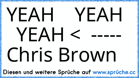 YEAH    YEAH    YEAH <  -----  Chris Brown ♥