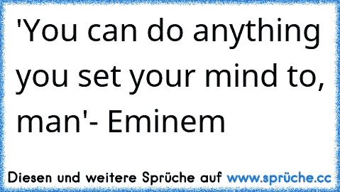 'You can do anything you set your mind to, man'
- Eminem