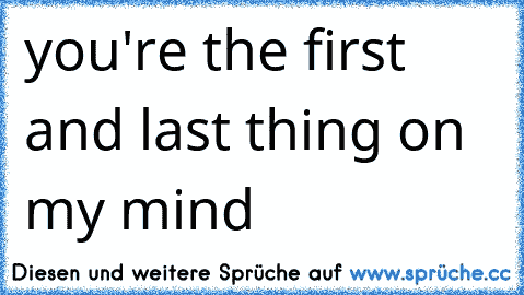 you're the first and last thing on my mind  ♥