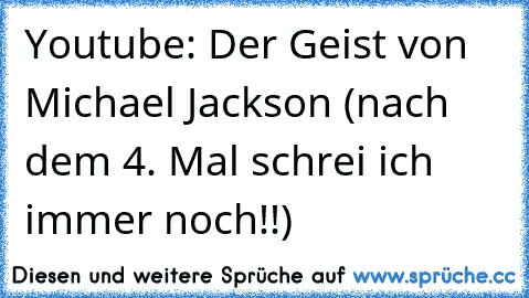 Youtube: Der Geist von Michael Jackson (nach dem 4. Mal schrei ich immer noch!!)