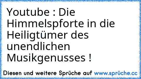 Youtube : Die Himmelspforte in die Heiligtümer des unendlichen Musikgenusses !