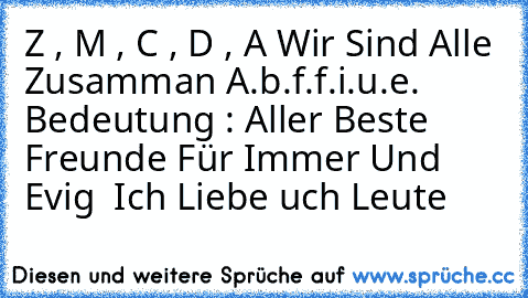 Z , M , C , D , A Wir Sind Alle Zusamman A.b.f.f.i.u.e. Bedeutung : Aller Beste Freunde Für Immer Und Evig ♥ Ich Liebe €uch Leute ♥