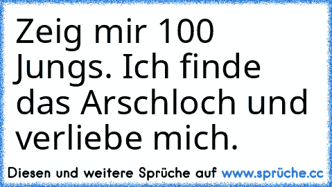 Zeig mir 100 Jungs. Ich finde das Arschloch und verliebe mich.