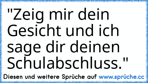 "Zeig mir dein Gesicht und ich sage dir deinen Schulabschluss."