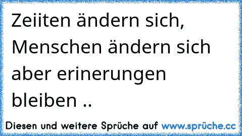 Zeiiten ändern sich, Menschen ändern sich aber erinerungen bleiben .. ♥