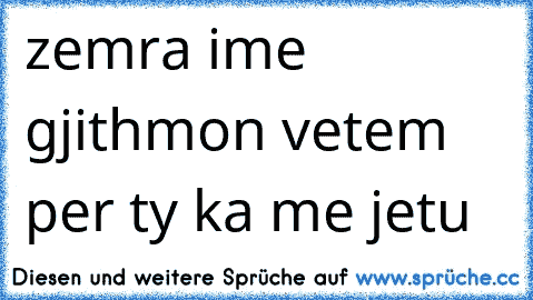 zemra ime gjithmon vetem per ty ka me jetu 