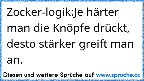 Zocker-logik:
Je härter man die Knöpfe drückt, desto stärker greift man an.