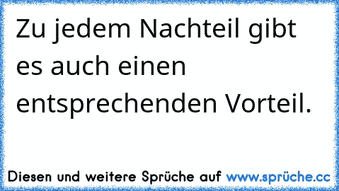 Zu jedem Nachteil gibt es auch einen entsprechenden Vorteil.